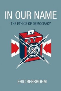 Eric Beerbohm - In Our Name: The Ethics of Democracy - 9780691168159 - V9780691168159