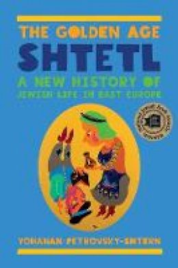 Yohanan Petrovsky-Shtern - The Golden Age Shtetl: A New History of Jewish Life in East Europe - 9780691168517 - V9780691168517
