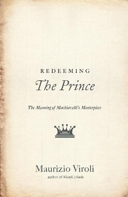Maurizio Viroli - Redeeming The Prince: The Meaning of Machiavelli´s Masterpiece - 9780691168593 - V9780691168593