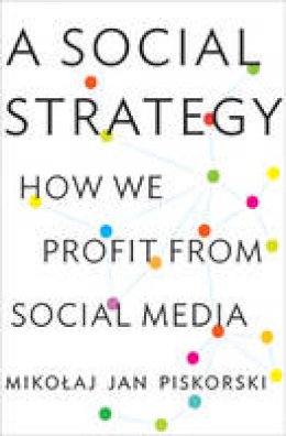 Mikolaj Jan Piskorski - A Social Strategy: How We Profit from Social Media - 9780691169262 - V9780691169262