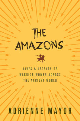 Adrienne Mayor - The Amazons: Lives and Legends of Warrior Women across the Ancient World - 9780691170275 - 9780691170275