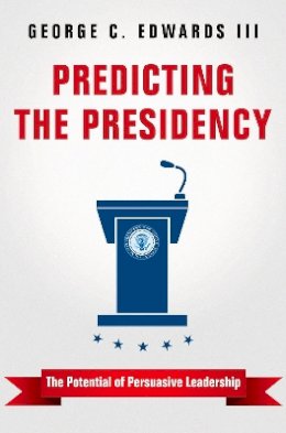 George C. Edwards - Predicting the Presidency: The Potential of Persuasive Leadership - 9780691170374 - V9780691170374