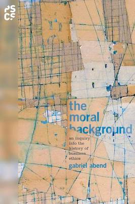 Gabriel Abend - The Moral Background: An Inquiry into the History of Business Ethics - 9780691171128 - V9780691171128