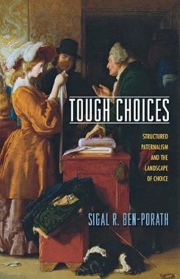 Sigal R. Ben-Porath - Tough Choices: Structured Paternalism and the Landscape of Choice - 9780691171289 - V9780691171289