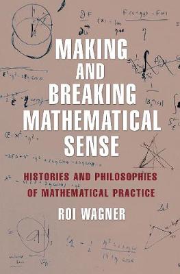 Roi Wagner - Making and Breaking Mathematical Sense: Histories and Philosophies of Mathematical Practice - 9780691171715 - V9780691171715