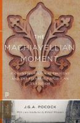 J. G. A. Pocock - The Machiavellian Moment: Florentine Political Thought and the Atlantic Republican Tradition - 9780691172231 - V9780691172231
