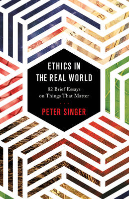 Peter Singer - Ethics in the Real World: 82 Brief Essays on Things That Matter - 9780691172477 - V9780691172477