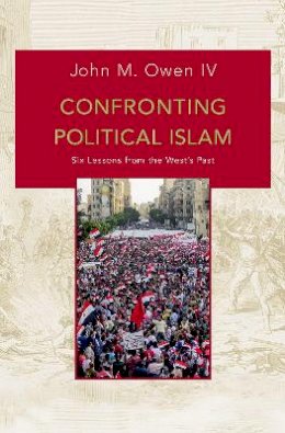John M. Owen - Confronting Political Islam: Six Lessons from the West´s Past - 9780691173108 - V9780691173108