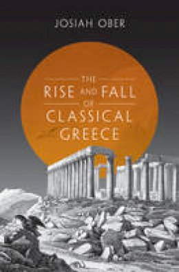 Josiah Ober - The Rise and Fall of Classical Greece - 9780691173146 - 9780691173146