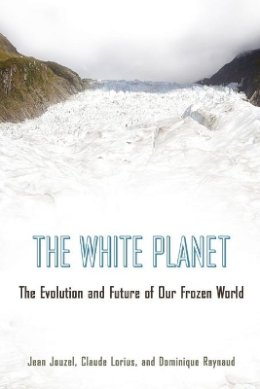 Jean Jouzel - The White Planet: The Evolution and Future of Our Frozen World - 9780691173474 - V9780691173474