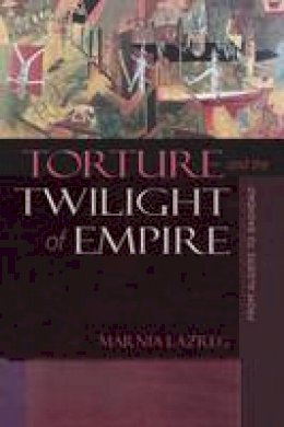 Marnia Lazreg - Torture and the Twilight of Empire: From Algiers to Baghdad - 9780691173481 - V9780691173481