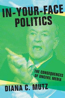 Diana C. Mutz - In-Your-Face Politics: The Consequences of Uncivil Media - 9780691173535 - V9780691173535