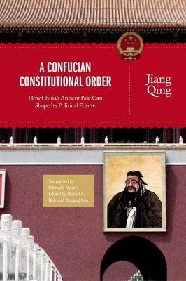 Jiang Qing - A Confucian Constitutional Order: How China´s Ancient Past Can Shape Its Political Future - 9780691173573 - V9780691173573