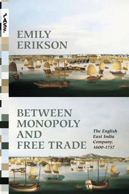 Emily Erikson - Between Monopoly and Free Trade: The English East India Company, 1600-1757 - 9780691173795 - V9780691173795