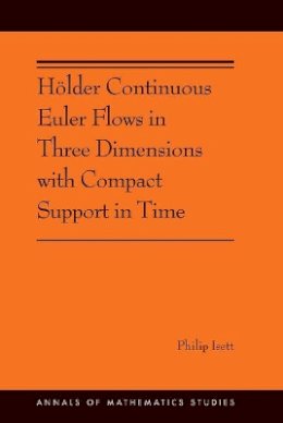 Philip Isett - Hölder Continuous Euler Flows in Three Dimensions with Compact Support in Time: (AMS-196) - 9780691174822 - V9780691174822