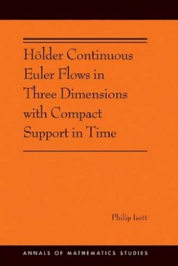 Philip Isett - Hölder Continuous Euler Flows in Three Dimensions with Compact Support in Time: (AMS-196) - 9780691174839 - V9780691174839