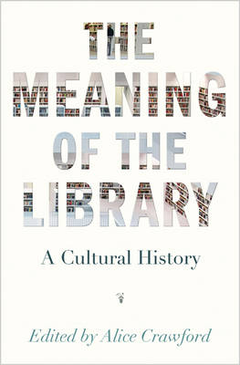 Alice Crawford - The Meaning of the Library: A Cultural History - 9780691175744 - V9780691175744