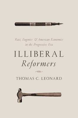 Thomas C. Leonard - Illiberal Reformers: Race, Eugenics, and American Economics in the Progressive Era - 9780691175867 - V9780691175867