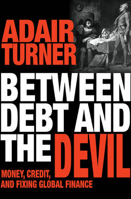 Adair Turner - Between Debt and the Devil: Money, Credit, and Fixing Global Finance - 9780691175980 - V9780691175980