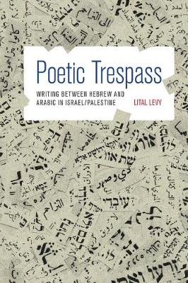 Lital Levy - Poetic Trespass: Writing between Hebrew and Arabic in Israel/Palestine - 9780691176093 - V9780691176093