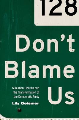 Lily Geismer - Don´t Blame Us: Suburban Liberals and the Transformation of the Democratic Party - 9780691176239 - V9780691176239