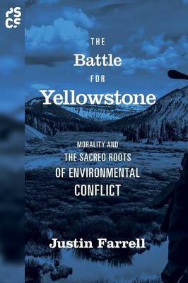 Justin Farrell - The Battle for Yellowstone: Morality and the Sacred Roots of Environmental Conflict - 9780691176307 - V9780691176307