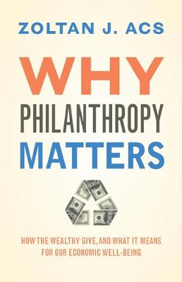 Zoltan Acs - Why Philanthropy Matters: How the Wealthy Give, and What It Means for Our Economic Well-Being - 9780691177960 - V9780691177960