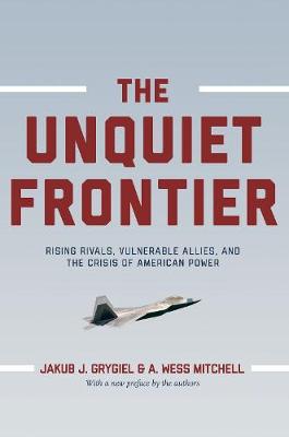 Jakub J. Grygiel - The Unquiet Frontier: Rising Rivals, Vulnerable Allies, and the Crisis of American Power - 9780691178264 - V9780691178264