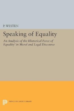 P. Westen - Speaking of Equality: An Analysis of the Rhetorical Force of ´Equality´ in Moral and Legal Discourse - 9780691600079 - V9780691600079