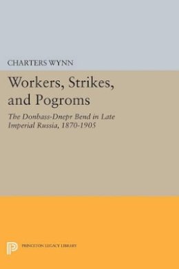 Charters Wynn - Workers, Strikes, and Pogroms: The Donbass-Dnepr Bend in Late Imperial Russia, 1870-1905 - 9780691600253 - V9780691600253