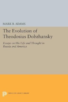 Mark B. Adams (Ed.) - The Evolution of Theodosius Dobzhansky: Essays on His Life and Thought in Russia and America - 9780691600307 - V9780691600307