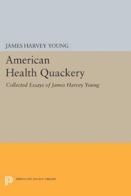 James Harvey Young - American Health Quackery: Collected Essays of James Harvey Young - 9780691600369 - V9780691600369