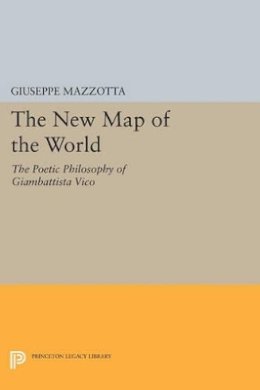 Giuseppe Mazzotta - The New Map of the World: The Poetic Philosophy of Giambattista Vico - 9780691600772 - V9780691600772