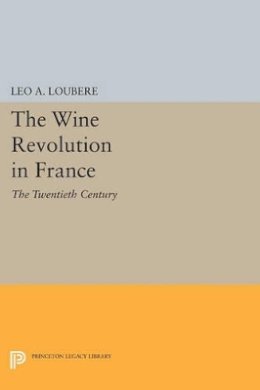 Leo A. Loubère - The Wine Revolution in France: The Twentieth Century - 9780691600871 - V9780691600871