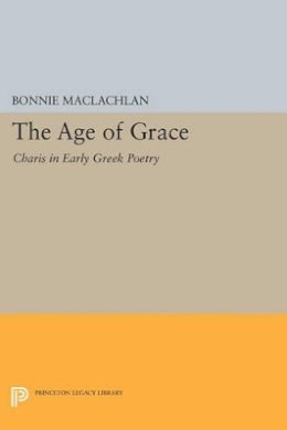 Bonnie Maclachlan - The Age of Grace: Charis in Early Greek Poetry - 9780691600963 - V9780691600963