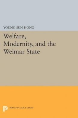 Young-Sun Hong - Welfare, Modernity, and the Weimar State - 9780691601021 - V9780691601021