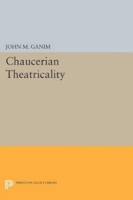 John M. Ganim - Chaucerian Theatricality - 9780691601434 - V9780691601434