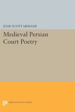 Julie Scott Meisami - Medieval Persian Court Poetry - 9780691601779 - V9780691601779