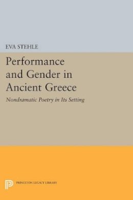 Eva Stehle - Performance and Gender in Ancient Greece: Nondramatic Poetry in Its Setting - 9780691602431 - V9780691602431