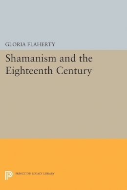 Gloria Flaherty - Shamanism and the Eighteenth Century - 9780691602561 - V9780691602561