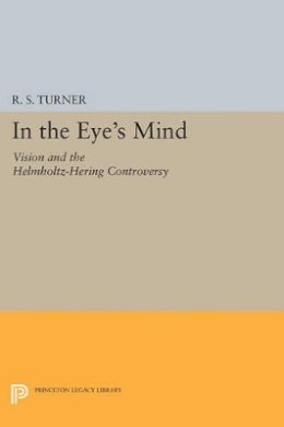 R. S. Turner - In the Eye´s Mind: Vision and the Helmholtz-Hering Controversy - 9780691602769 - V9780691602769