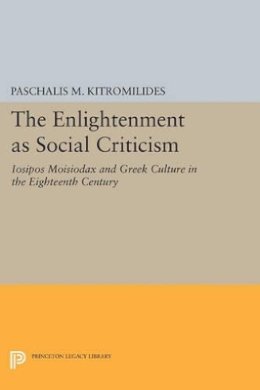 P (Ed) Kitromilides - The Enlightenment as Social Criticism: Iosipos Moisiodax and Greek Culture in the Eighteenth Century - 9780691602844 - V9780691602844