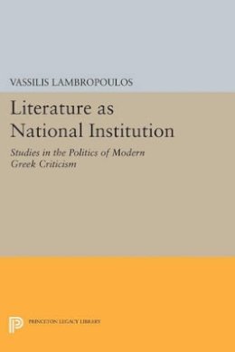 Vassilis Lambropoulos - Literature as National Institution: Studies in the Politics of Modern Greek Criticism - 9780691602943 - V9780691602943