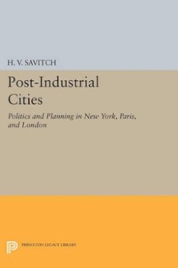 H. V. Savitch - Post-Industrial Cities: Politics and Planning in New York, Paris, and London - 9780691603001 - V9780691603001