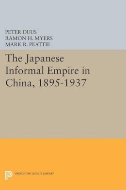 Peter Duus (Ed.) - The Japanese Informal Empire in China, 1895-1937 - 9780691603261 - V9780691603261