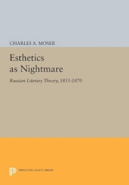 Charles A. Moser - Esthetics as Nightmare: Russian Literary Theory, 1855-1870 - 9780691603407 - V9780691603407
