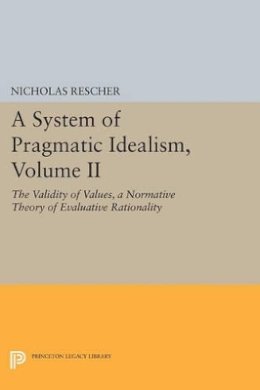 Nicholas Rescher - A System of Pragmatic Idealism, Volume II: The Validity of Values, A Normative Theory of Evaluative Rationality - 9780691603537 - V9780691603537