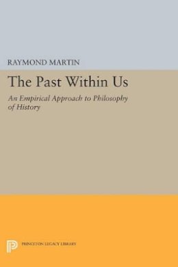 Raymond Martin - The Past Within Us: An Empirical Approach to Philosophy of History - 9780691603964 - V9780691603964