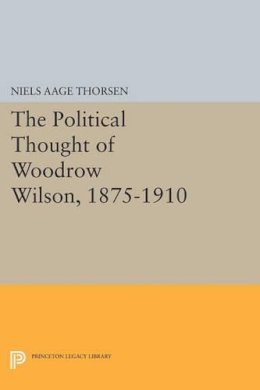 Niels Aage Thorsen - The Political Thought of Woodrow Wilson, 1875-1910 - 9780691603988 - V9780691603988