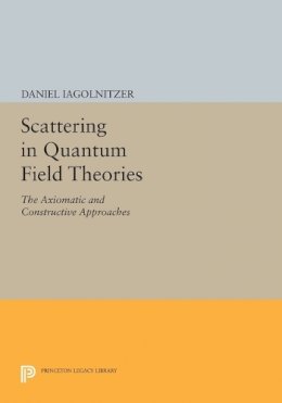 Daniel Iagolnitzer - Scattering in Quantum Field Theories: The Axiomatic and Constructive Approaches - 9780691604077 - V9780691604077